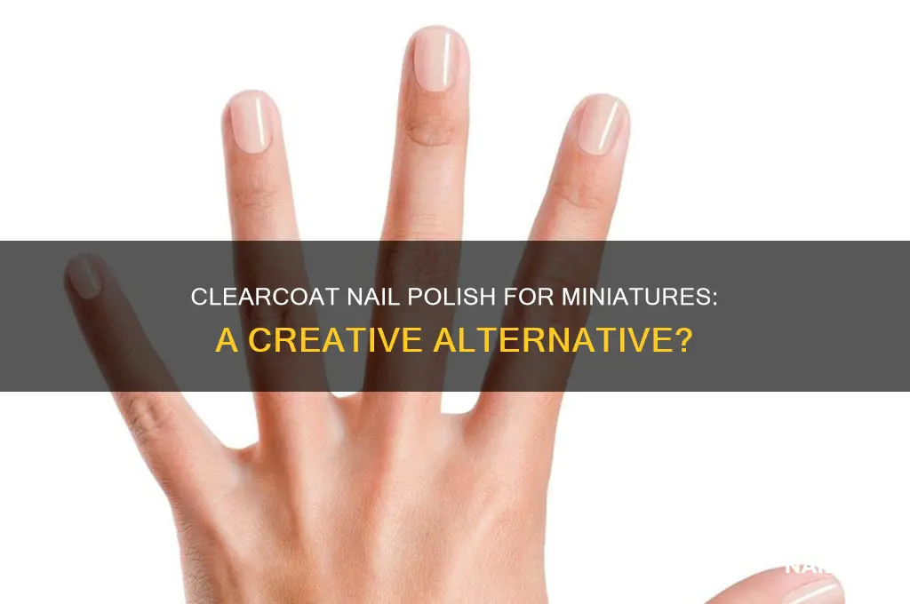 can you use clearcoat nail polish on miniatures
