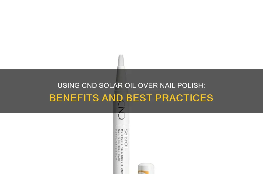 can you use cnd solar oil over nail polish