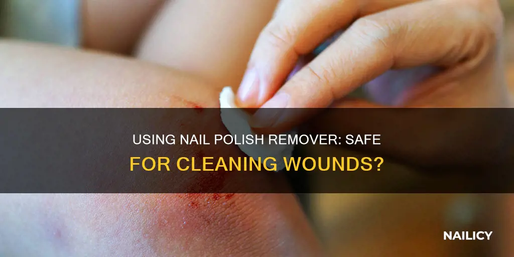 can you use nail polish remover to clean a cut