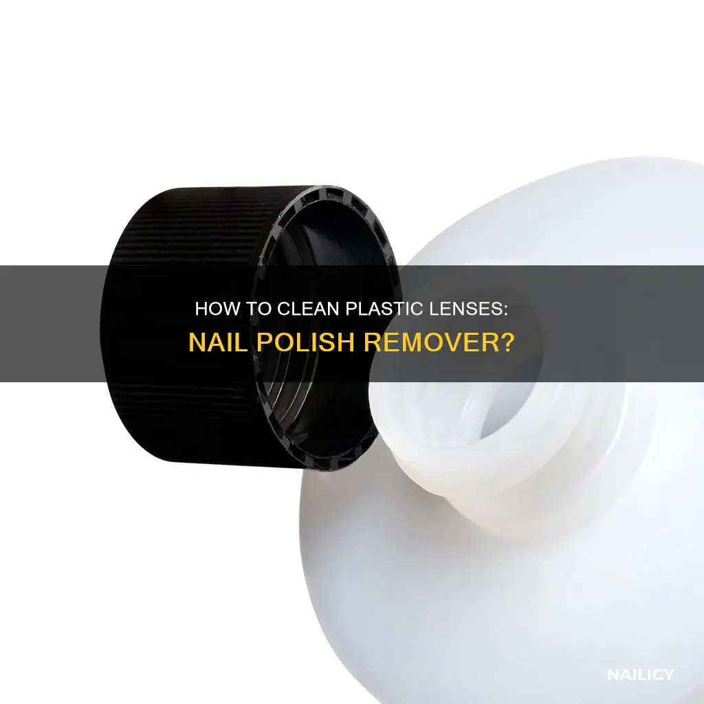 can you use nail polish remover to clean plactic lenses