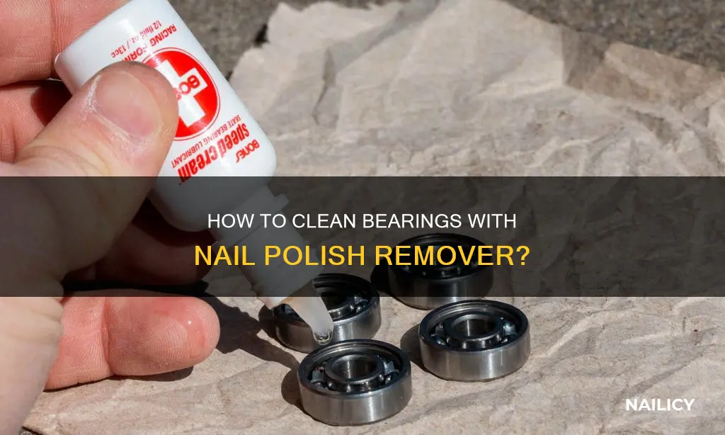 can you use nail polish remover toclean bearings