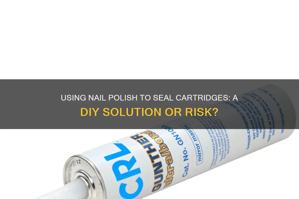 can you use nail polish to seal cartridges