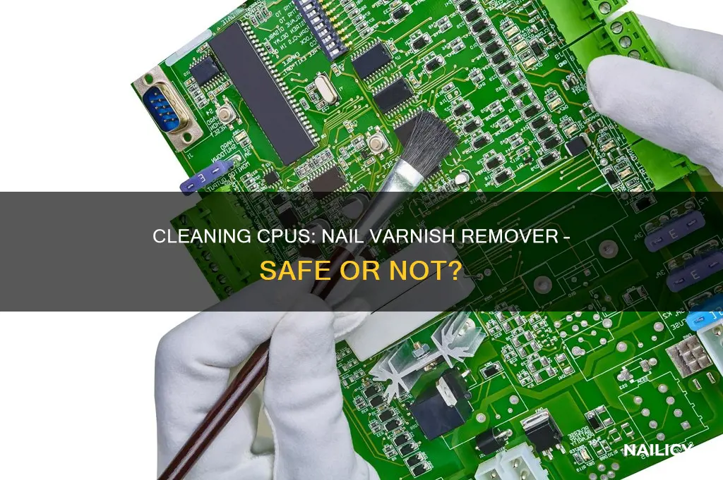 can you use nail varnish remover to clean a cpu