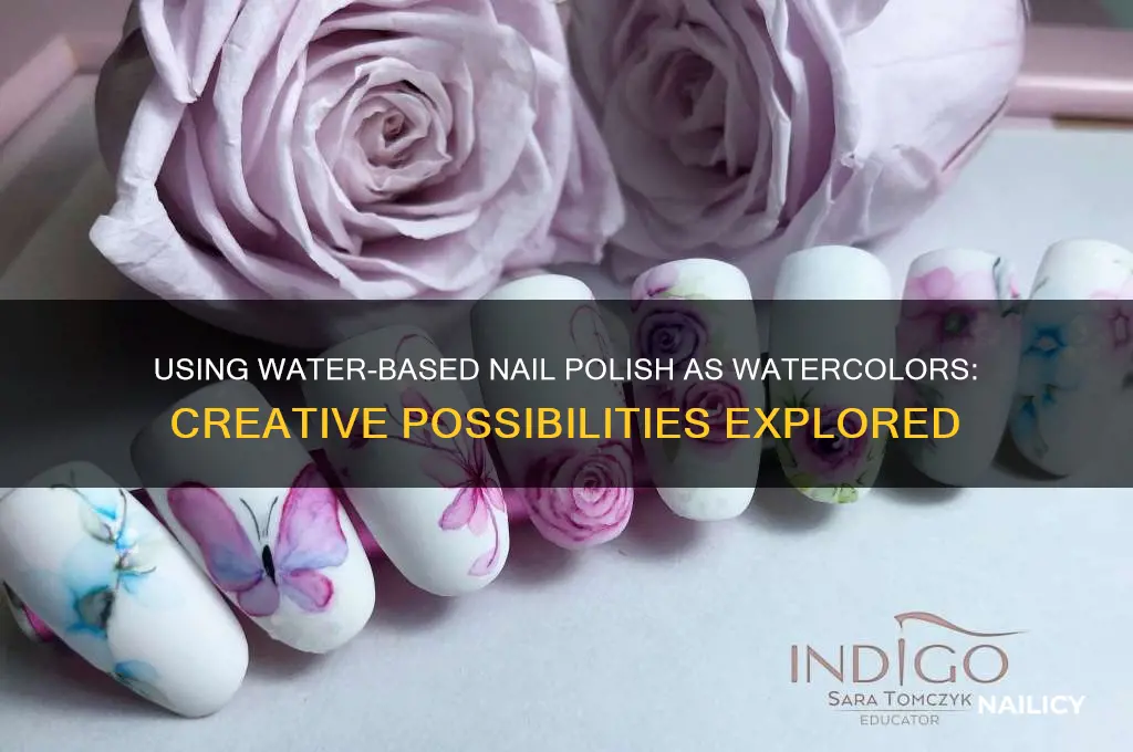can you use water based nail polish as actual watercolors