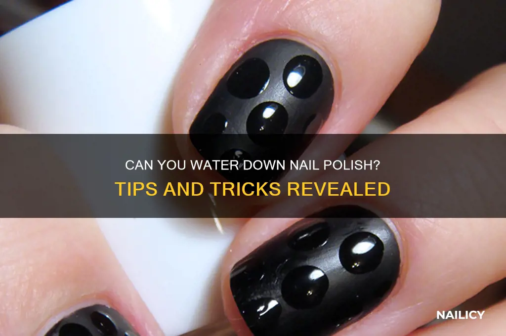 can you water down nail polish