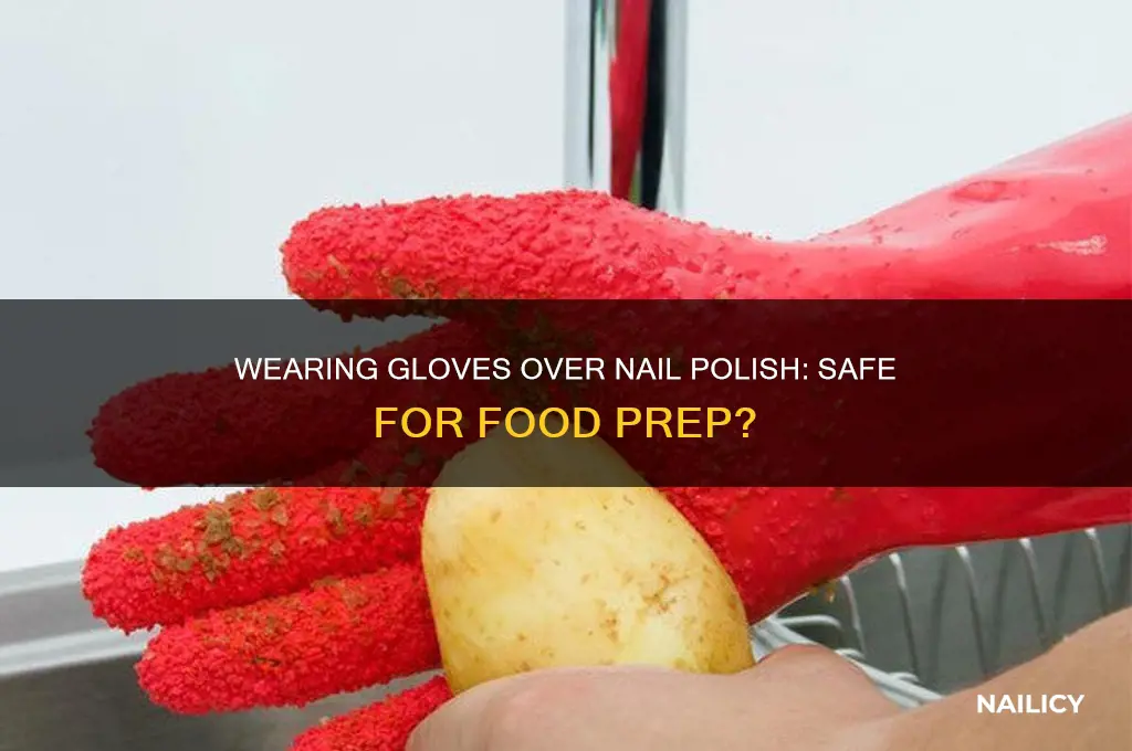 can you wear gloves over nail polish and prepare food