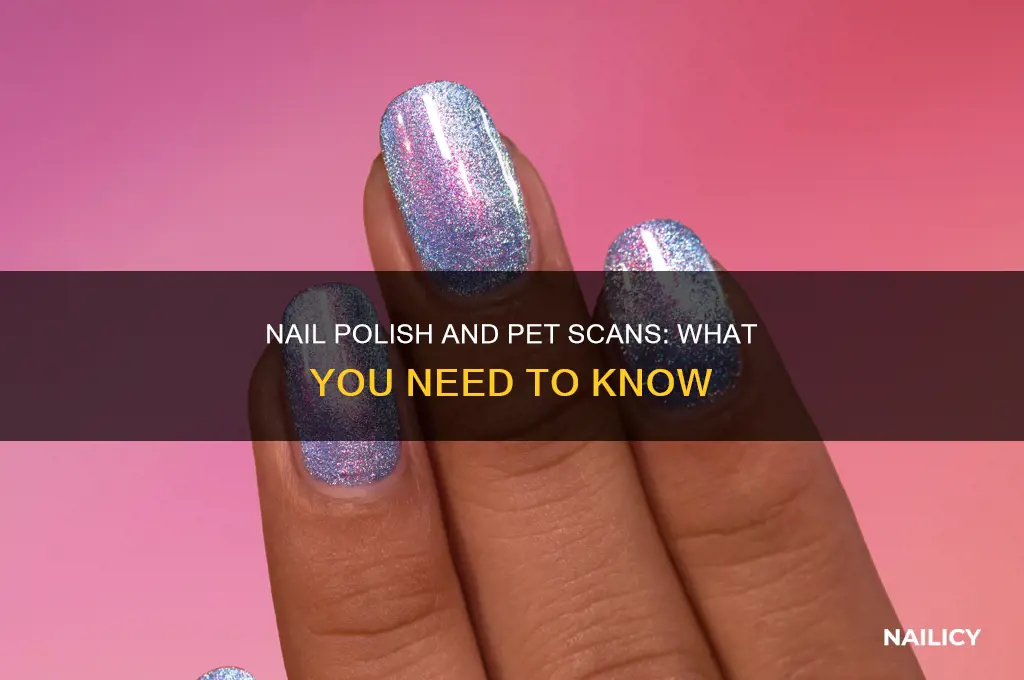 can you wear nail polish during a pet scan