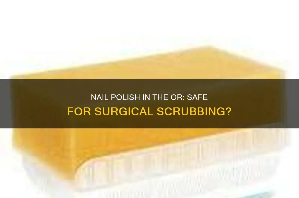 can you wear nail polish when scrubbing during surgery