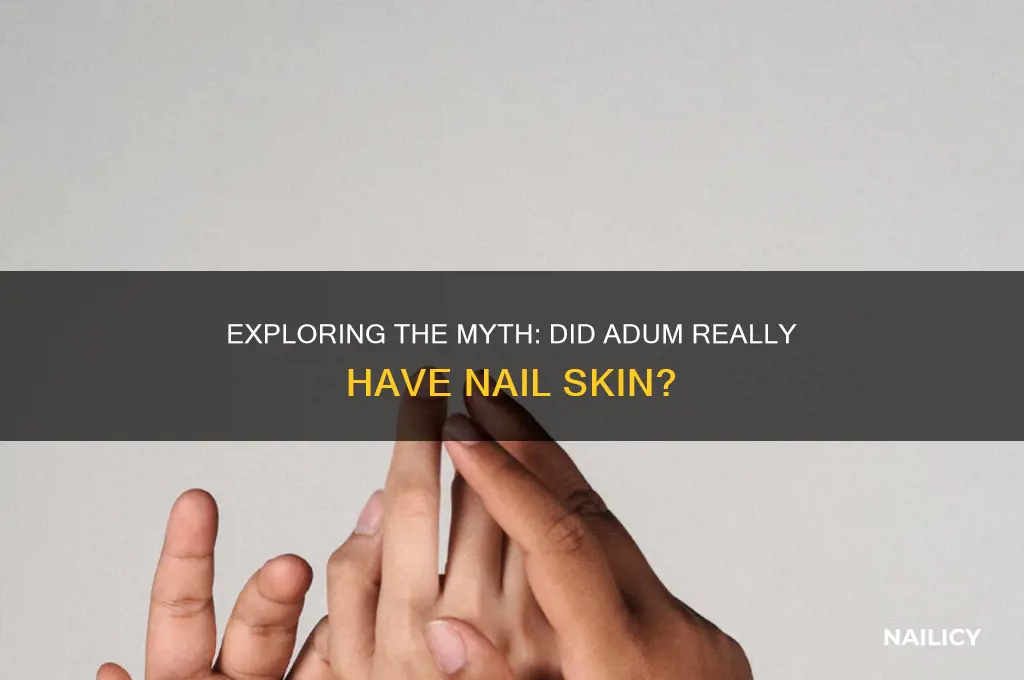 did adum have nail skin