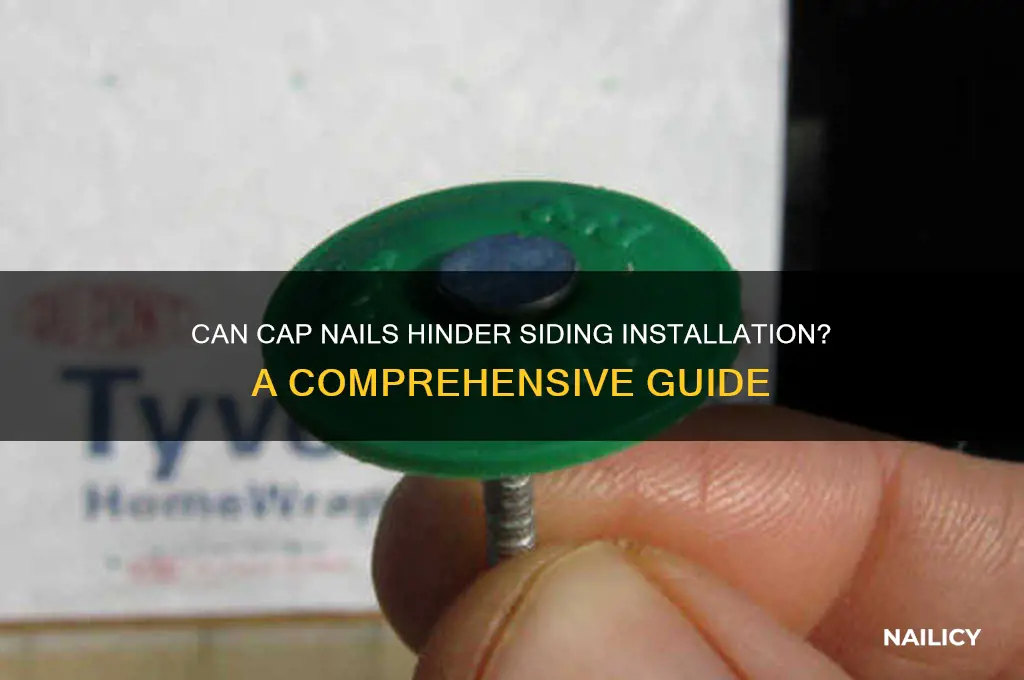 do cap nails interfere with putting siding up
