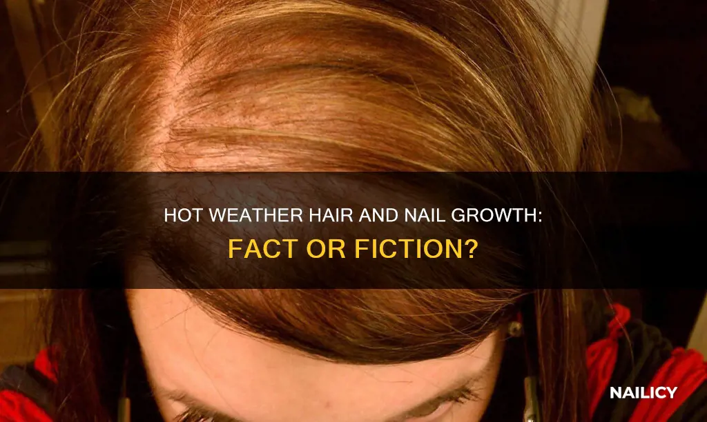 do hair and nails grow faster in hot weather
