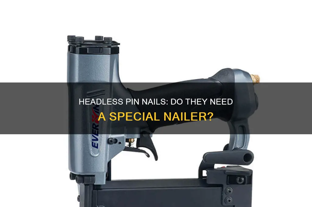 do headless pin nails require a special nailer