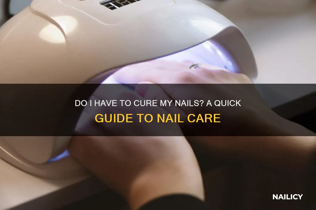 do i have to cure my nails