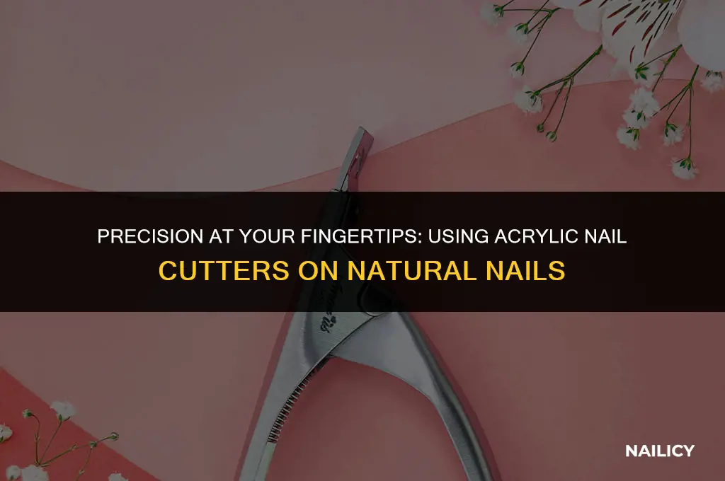 do i use acrelic nail cutter on my owne nails