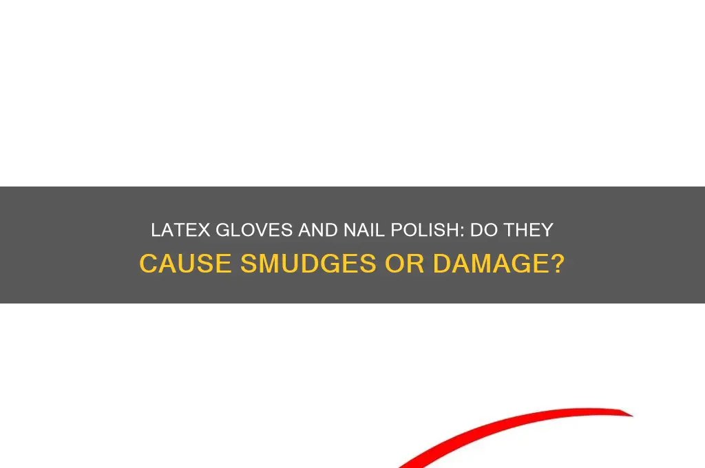 do latex gloves ruin nail polish