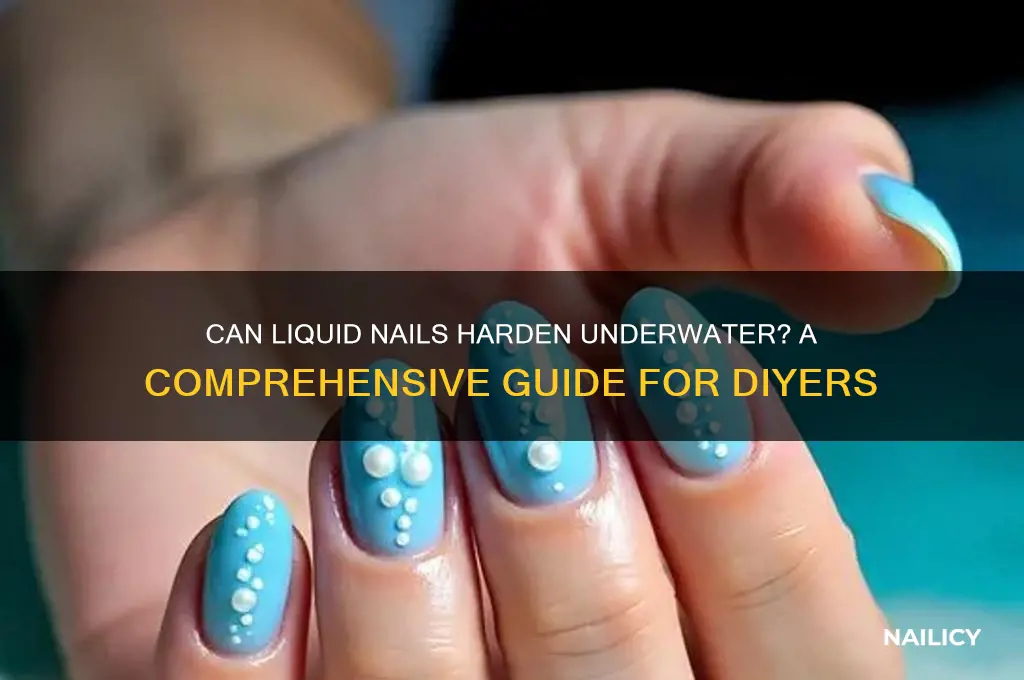 do liquid nails harden underwater