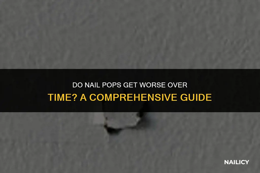 do nail pops get worse