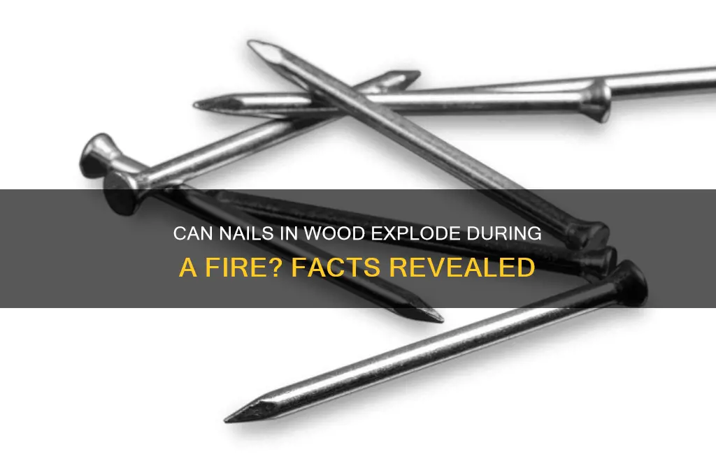 do nails in wood explode in fire