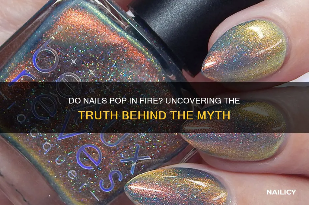 do nails pop in fire