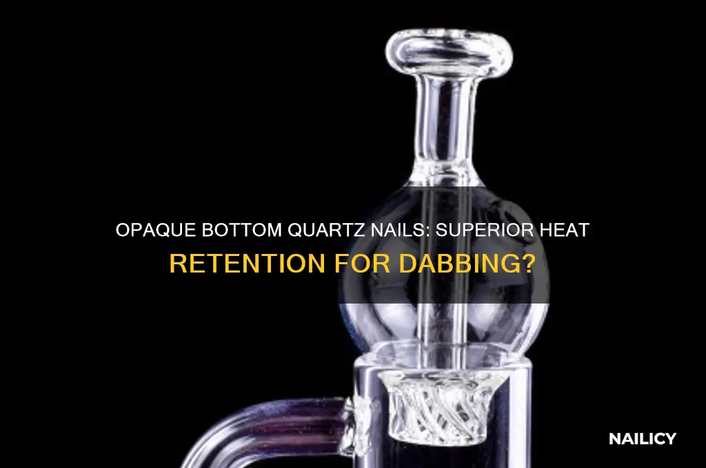 do opaque bottom quartz nails retain heat better