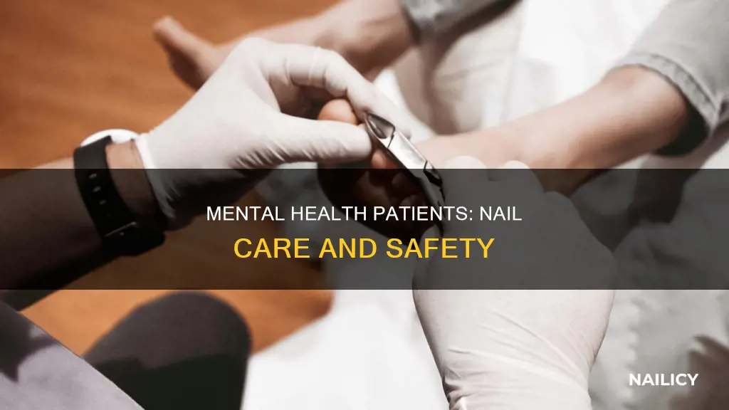 do psych patients have to cut their nails