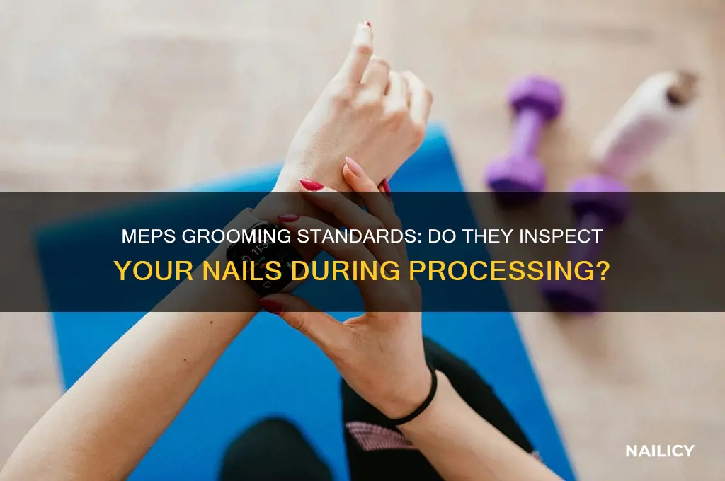 do they check your nails at meps