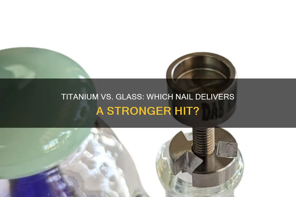 do titanium nails hit harder then glass banger