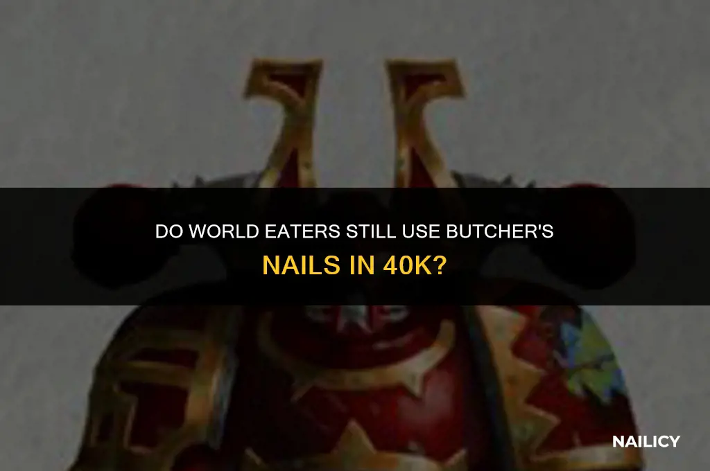 do world eaters still use butchers nails in 40k