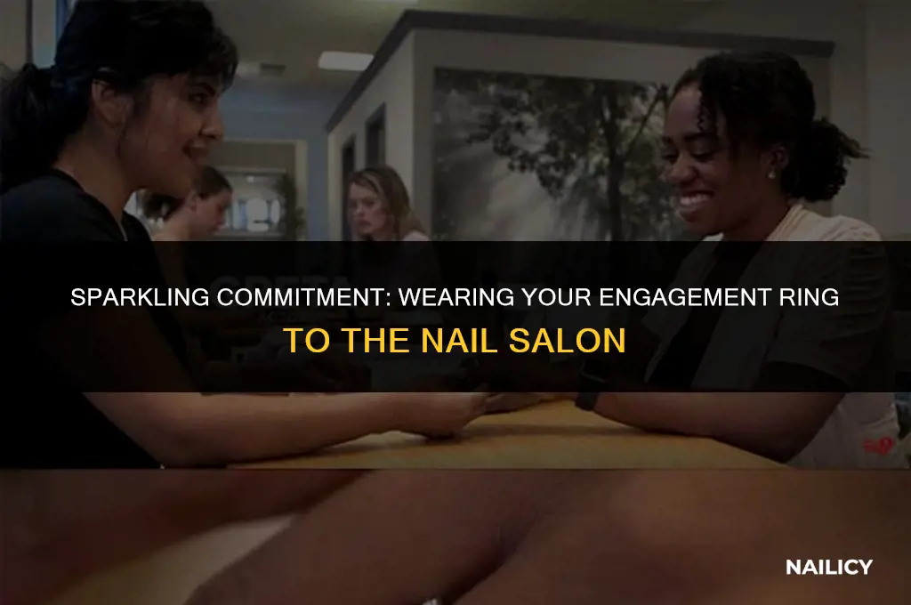 do you get your nails done with engagement ring on