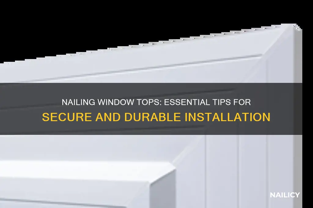 do you nail the top of a window