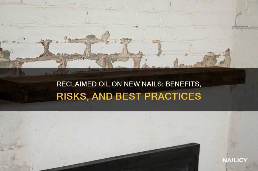 do you pur reclaimed oil on new nails