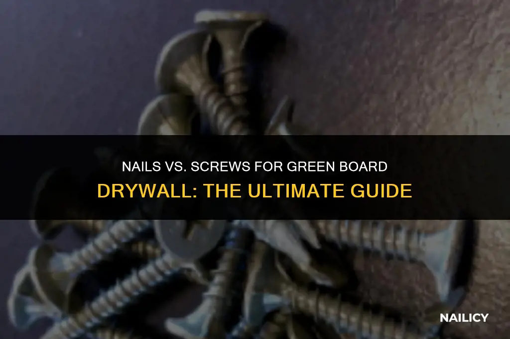 do you use nails or screws for green board drywall