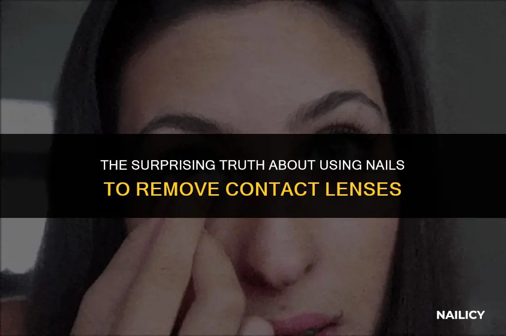 do you use nails to take out contacts