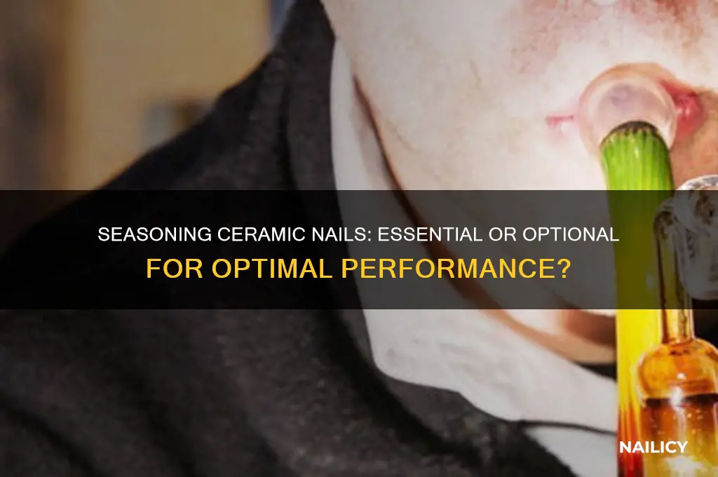 does a ceramic nail need to be seasoned