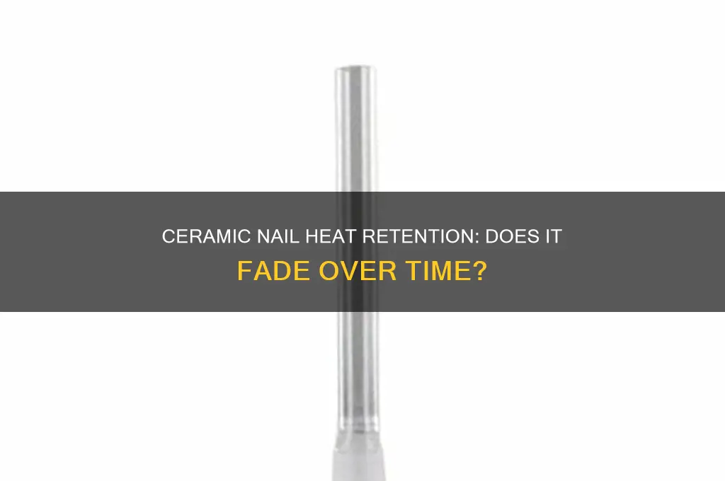 does ceramic nail loose its heat retention