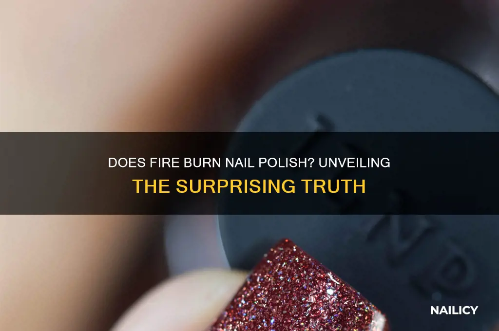 does fire burn nail polish