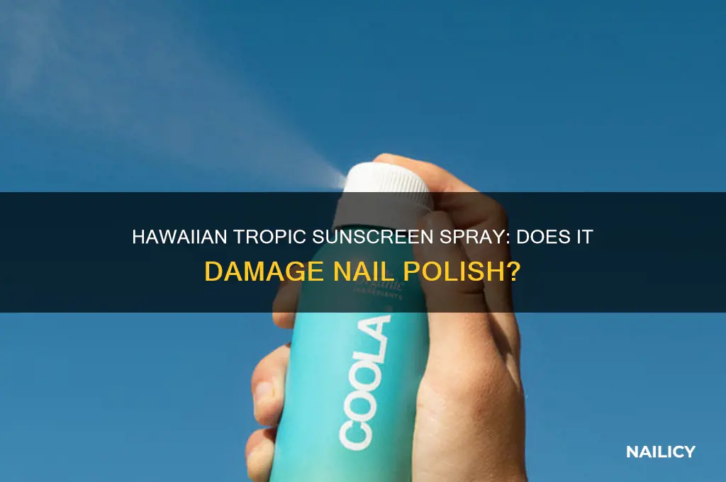 does hawaiin tropic sunscreen spray ruin nail polish
