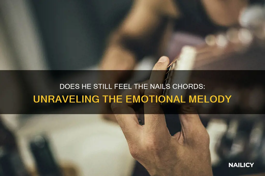 does he still feel the nails chords