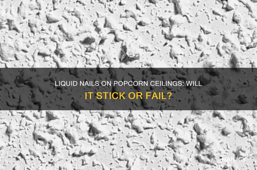 does liquid nail stick to popcorn ceilings