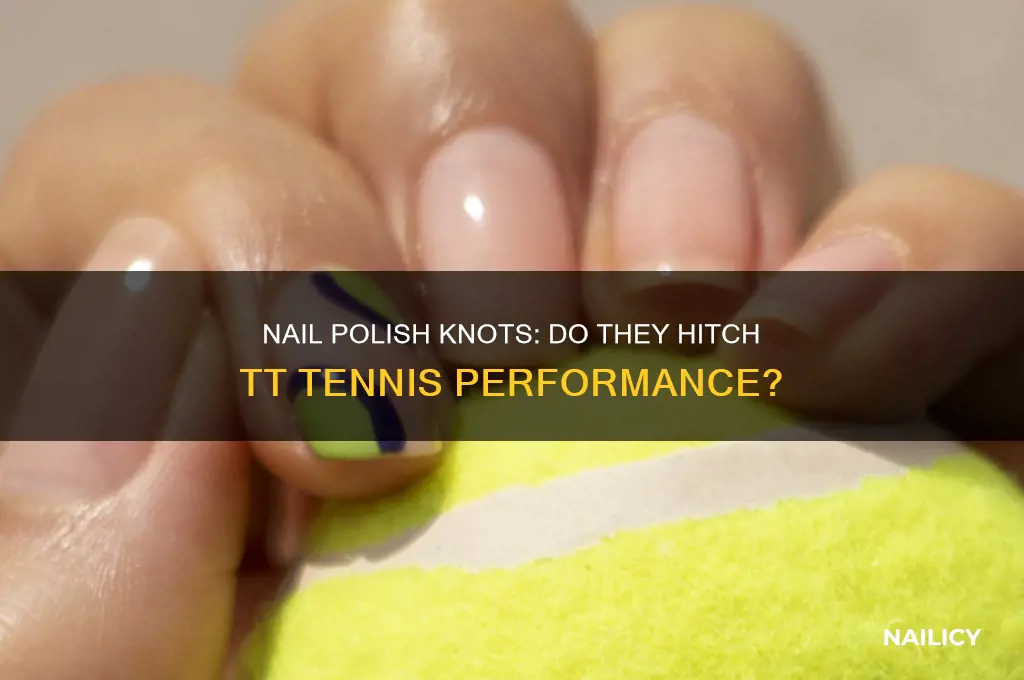 does nail polish knots hitch tt tennis