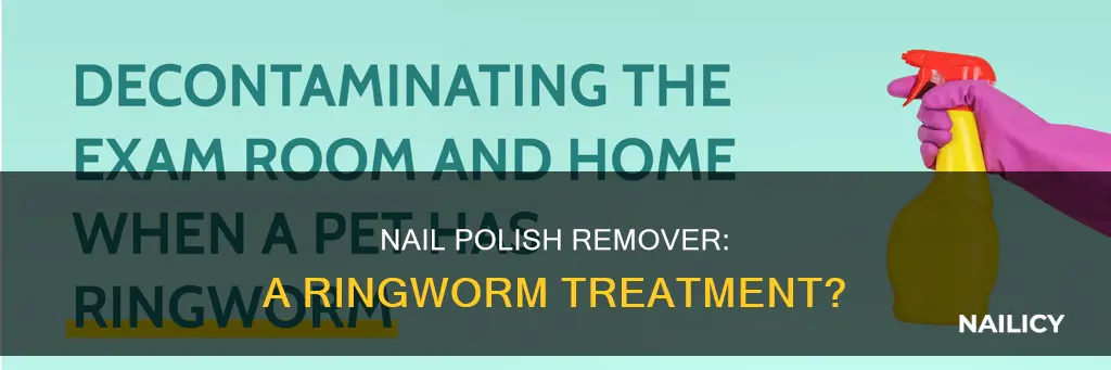 does nail polish remover kill ringworm