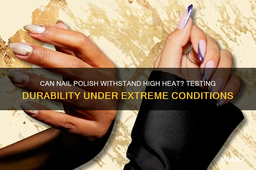 does nail polish stand up to high heat