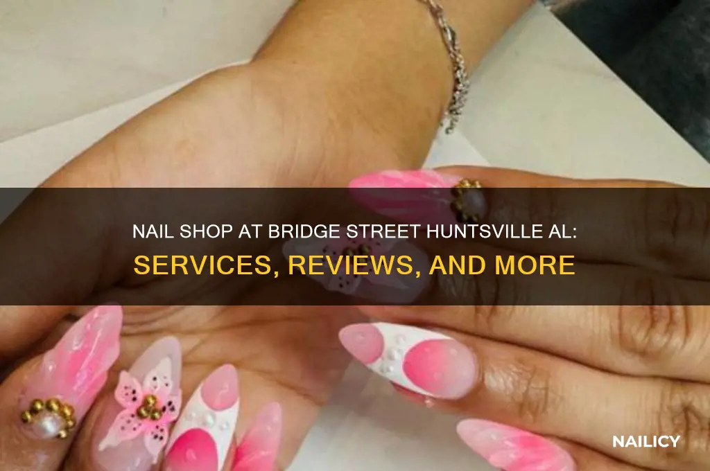 does nail shop at bridge street huntsville al