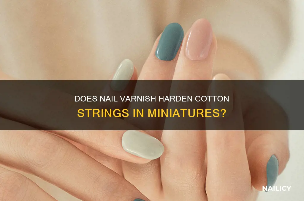 does nail varnish harden cottons strings miniatures