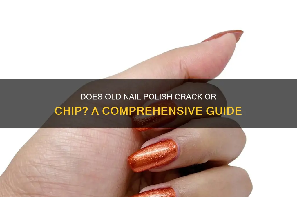 does old nail polish crack chip