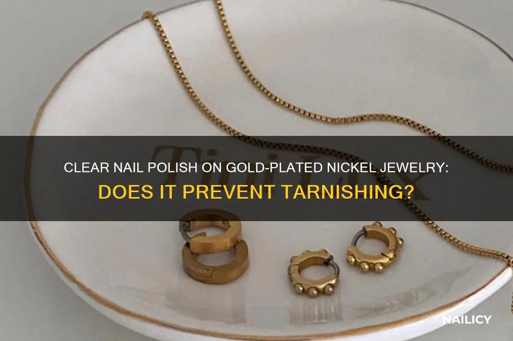 does putting clear nail polish on gold plated nickel jewelery