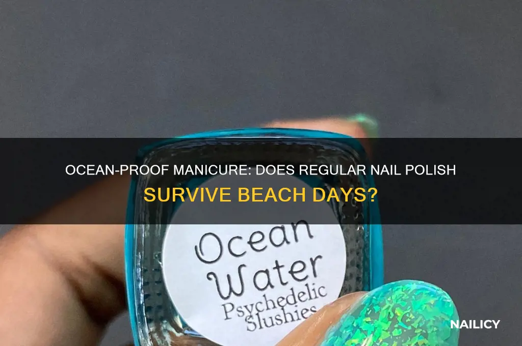 does regular nail polish hold up at the ocean