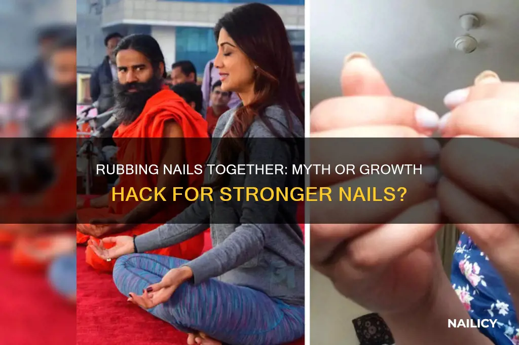 does rubbing your nails together help nail growth