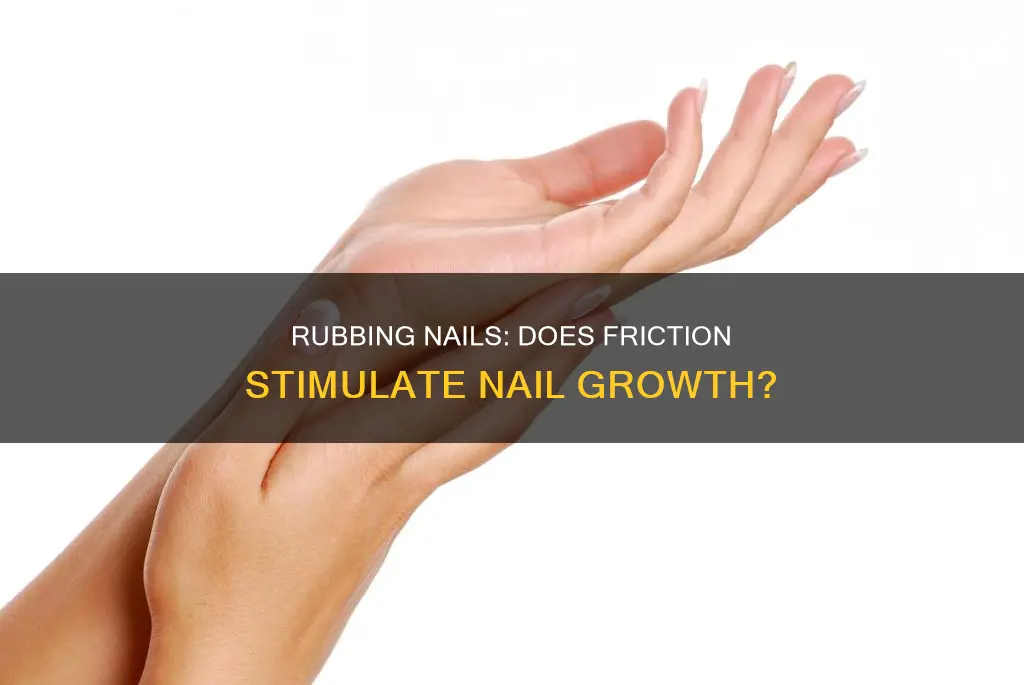 does rubbing your nails together make them grow
