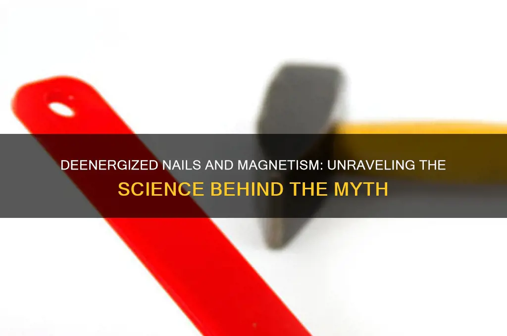 does the deengergized nail have any magnteicsm